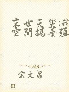 末世天灾:我在空间搞养殖无弹窗阅读