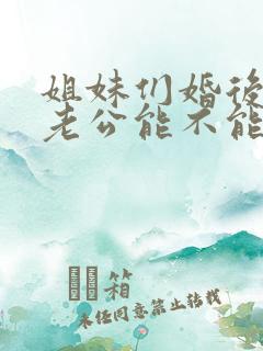 姐妹们婚后久了老公能不能满足你们性需求