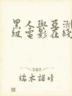 黑人与亚洲人三级电影在线观看