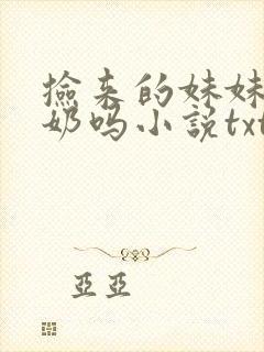 捡来的妹妹会产奶吗小说txt