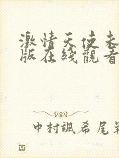 激情天使未删减版在线观看全集