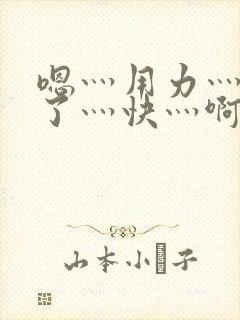 嗯灬用力灬高潮了灬快灬啊