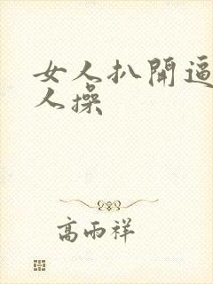 女人扒开逼给男人操