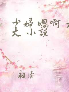 少妇 嗯啊 太大 小说