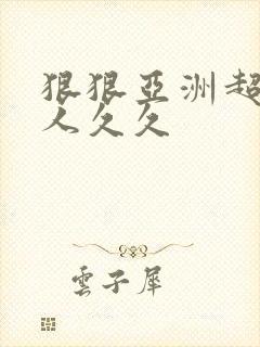 狠狠亚洲超碰狼人久久