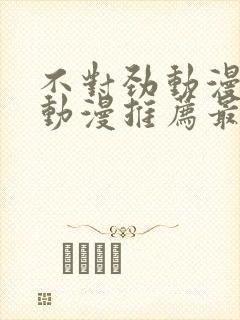 不对劲动漫日本动漫推荐最新