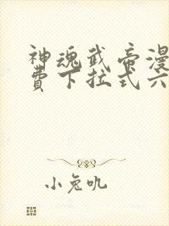 神魂武帝漫画免费下拉式六漫画6漫画六漫画