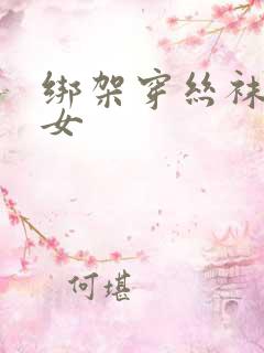 绑架穿丝袜的美女