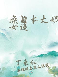 操日本大奶子美女逼