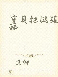 宝贝把腿张开我舔