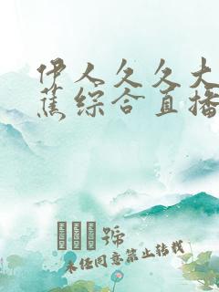 伊人久久大香线蕉综合直播