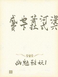 成也萧河漫画免费下拉式六