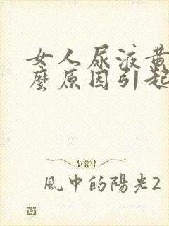 女人尿液黄是什么原因引起的