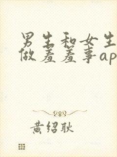 男生和女生一起做羞羞事app