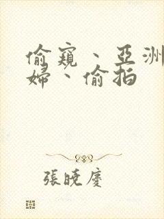 偷窥丶亚洲丶少妇丶偷拍