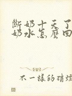 断奶十天了还有奶水怎么回事