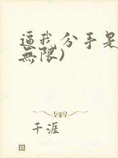 逼我分手是吧(无限)