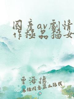 国产av剧情新作极品猫女的诱惑