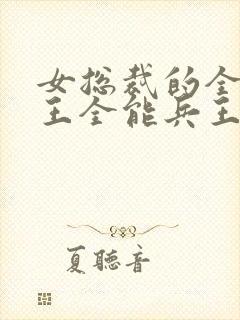 女总裁的全能兵王全能兵王