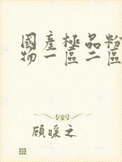 国产极品粉嫩尤物一区二区