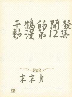 千鹤的开发日记动漫第12集在线观看