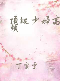 顶级少妇高潮视频