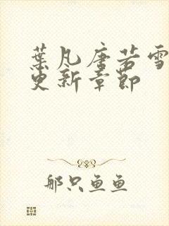 叶凡唐若雪最快更新章节