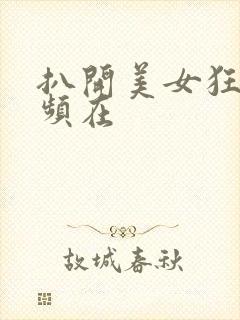 扒开美女狂揉视频在