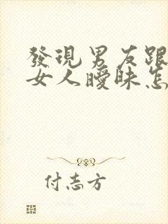 发现男友跟别的女人暧昧怎么办