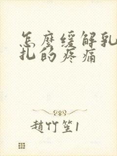 怎么缓解乳房针扎的疼痛