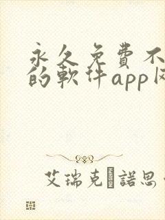 永久免费不收费的软件app网站