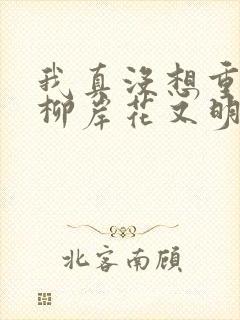 我真没想重生啊柳岸花又明小说阅读