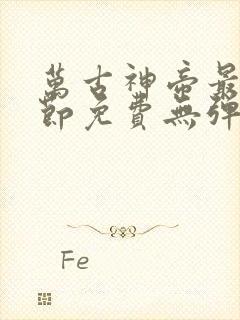 万古神帝最新章节免费无弹窗全文