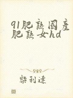 91肥熟国产老肥熟女hd