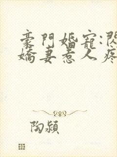 豪门婚宠:闪婚娇妻惹人疼