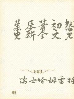 叶辰萧初然最新更新全文免费笔趣阁