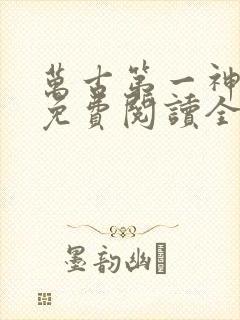 万古第一神小说免费阅读全文