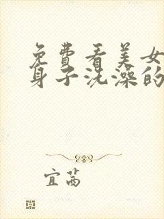 免费看美女光着身子洗澡的直播软件