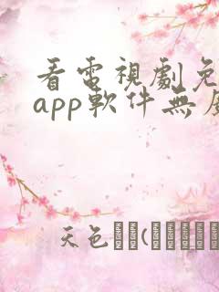 看电视剧免费的app软件无广告