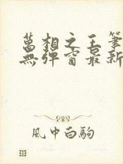 万相之王笔趣阁无弹窗最新章节