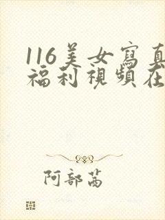 116美女写真福利视频在线观看