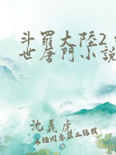 斗罗大陆2 绝世唐门小说