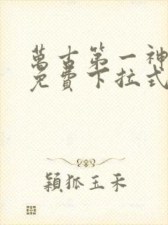 万古第一神漫画免费下拉式六漫画