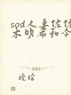 sod人妻佐佐木明希和今井真由美