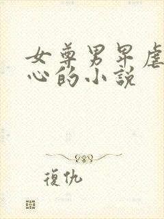 女尊男卑虐身虐心的小说