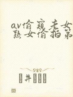 av偷窥老女人熟女偷拍第一区