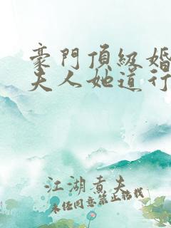 豪门顶级婚配,夫人她道行不浅全本下载txt