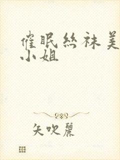 催眠丝袜美脚大小姐