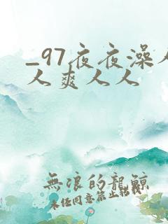 _97夜夜澡人人爽人人