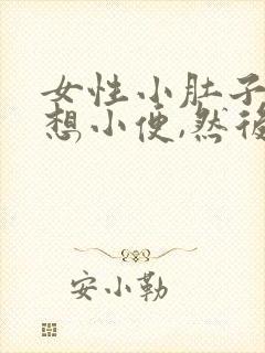 女性小肚子胀总想小便,然后也尿不多